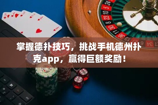 掌握德撲技巧，挑戰手機德州撲克app，贏得巨額獎勵！
