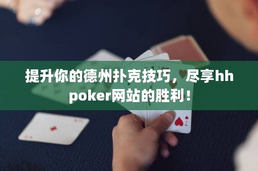 提升你的德州撲克技巧，盡享hhpoker網站的勝利！