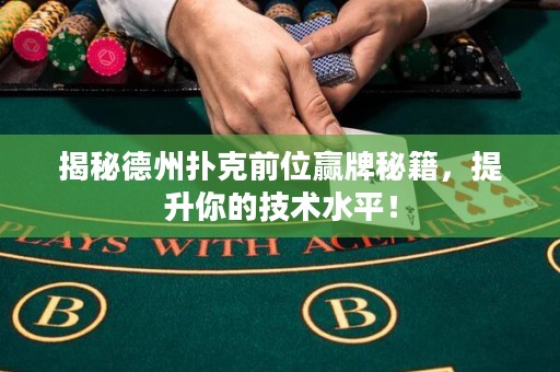 揭秘德州撲克前位贏牌秘籍，提升你的技術水平！
