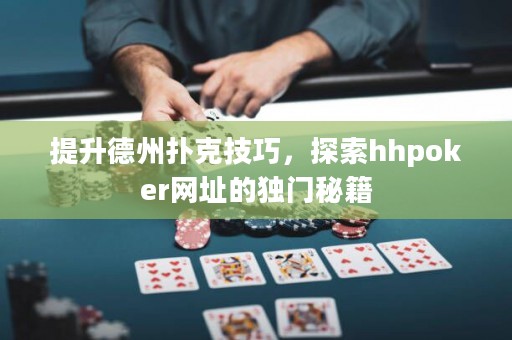 提升德州撲克技巧，探索hhpoker網址的獨門秘籍