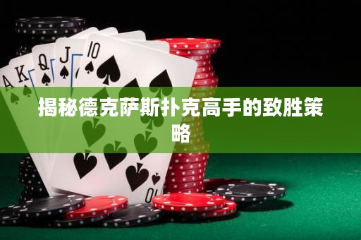 揭秘德克薩斯撲克高手的致勝策略