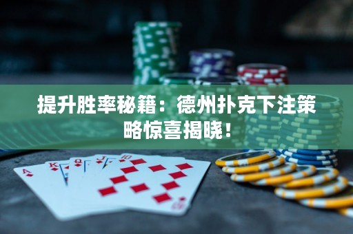 提升勝率秘籍：德州撲克下注策略驚喜揭曉！