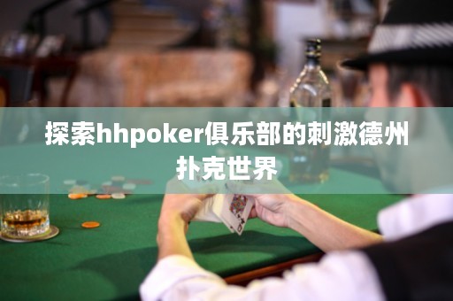 探索hhpoker俱樂部的刺激德州撲克世界