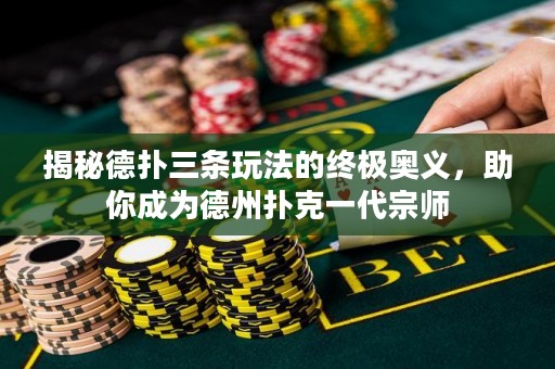 揭秘德?lián)淙龡l玩法的終極奧義，助你成為德州撲克一代宗師