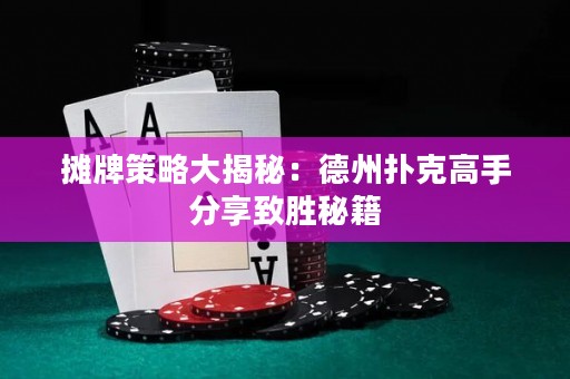 攤牌策略大揭秘：德州撲克高手分享致勝秘籍