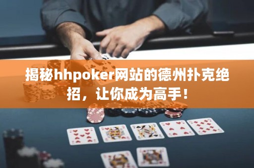 揭秘hhpoker網(wǎng)站的德州撲克絕招，讓你成為高手！