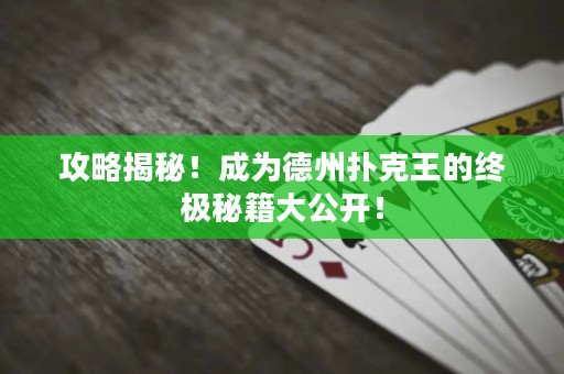攻略揭秘！成為德州撲克王的終極秘籍大公開(kāi)！
