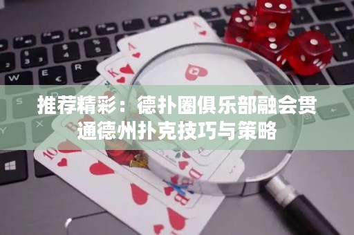 推薦精彩：德?lián)淙銟?lè)部融會(huì)貫通德州撲克技巧與策略