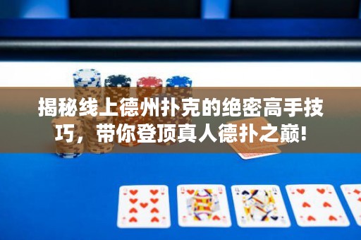 揭秘線上德州撲克的絕密高手技巧，帶你登頂真人德?lián)渲畮p!