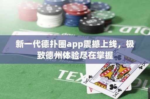新一代德?lián)淙pp震撼上線，極致德州體驗盡在掌握