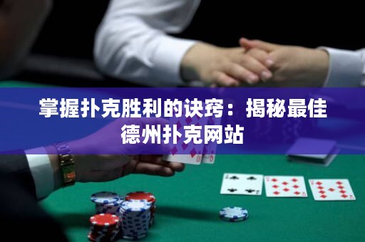 掌握撲克勝利的訣竅：揭秘最佳德州撲克網站