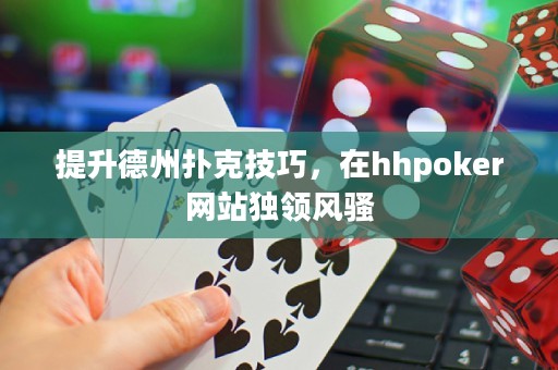 提升德州撲克技巧，在hhpoker網(wǎng)站獨(dú)領(lǐng)風(fēng)騷