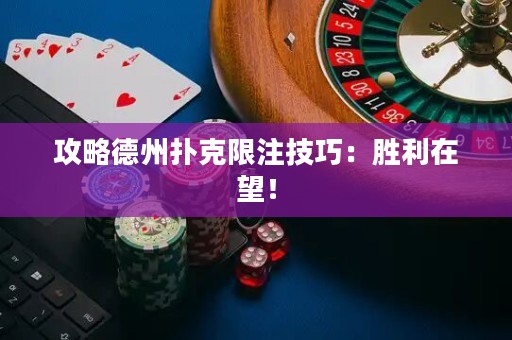 攻略德州撲克限注技巧：勝利在望！