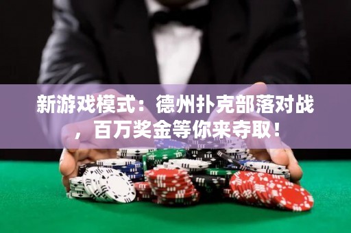 新游戲模式：德州撲克部落對戰，百萬獎金等你來奪取！