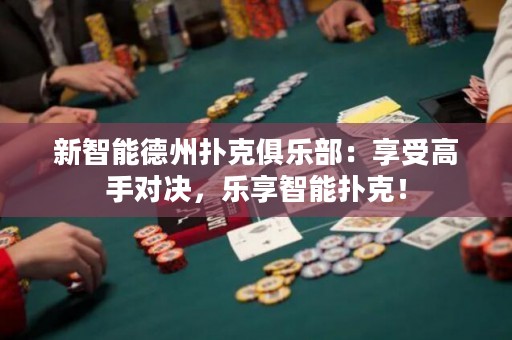 新智能德州撲克俱樂部：享受高手對決，樂享智能撲克！