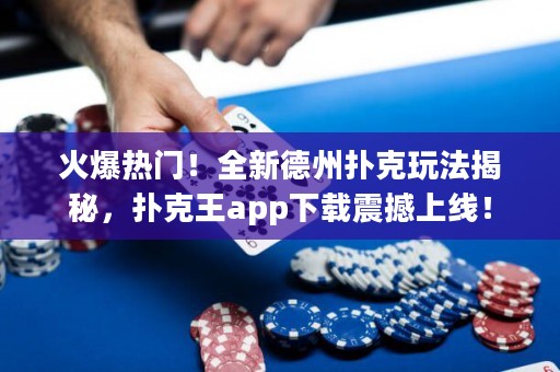 火爆熱門！全新德州撲克玩法揭秘，撲克王app下載震撼上線！