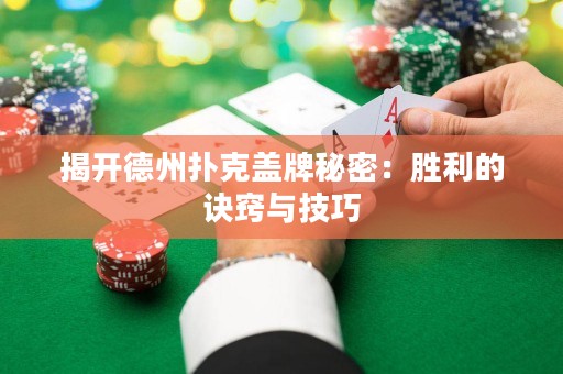 揭開德州撲克蓋牌秘密：勝利的訣竅與技巧