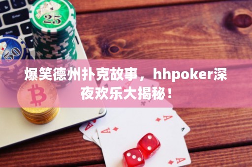 爆笑德州撲克故事，hhpoker深夜歡樂大揭秘！