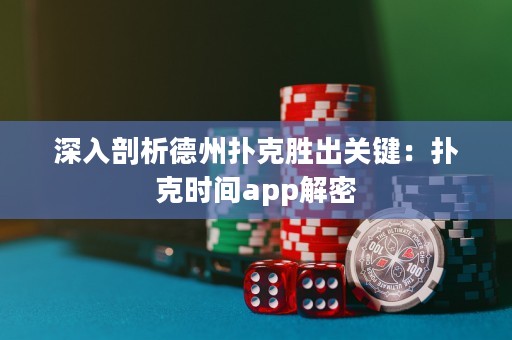 深入剖析德州撲克勝出關鍵：撲克時間app解密