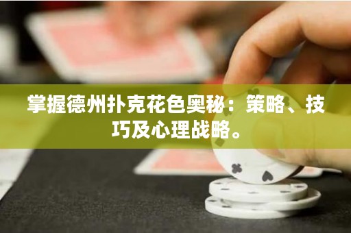 掌握德州撲克花色奧秘：策略、技巧及心理戰略。