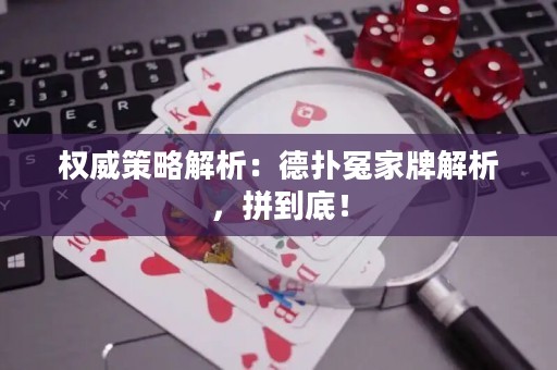 權威策略解析：德撲冤家牌解析，拼到底！