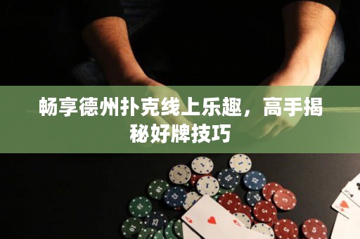 暢享德州撲克線上樂趣，高手揭秘好牌技巧
