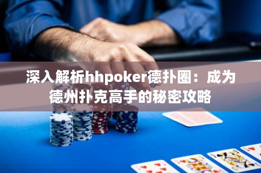 深入解析hhpoker德撲圈：成為德州撲克高手的秘密攻略