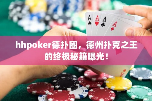 hhpoker德撲圈，德州撲克之王的終極秘籍曝光！