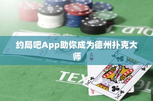 約局吧App助你成為德州撲克大師