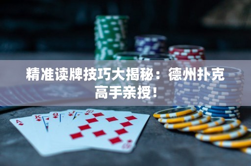 精準讀牌技巧大揭秘：德州撲克高手親授！