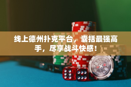 線上德州撲克平臺，囊括最強高手，盡享戰斗快感！