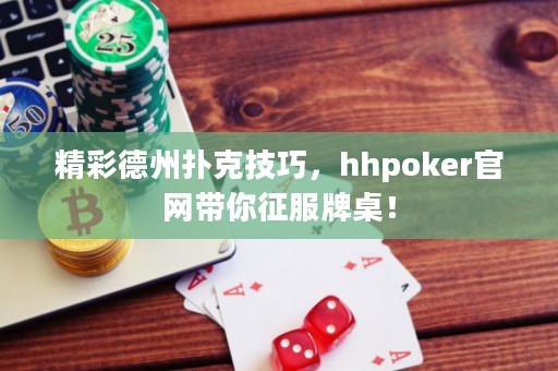 精彩德州撲克技巧，hhpoker官網帶你征服牌桌！
