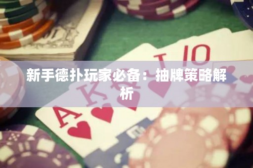新手德撲玩家必備：抽牌策略解析