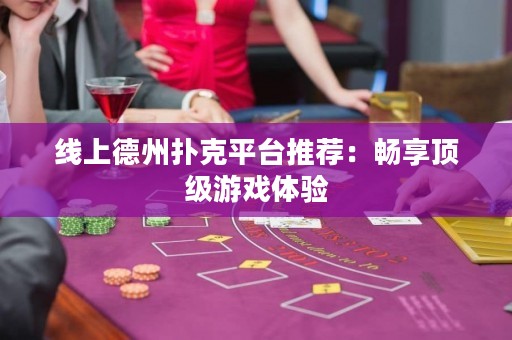 線上德州撲克平臺推薦：暢享頂級游戲體驗