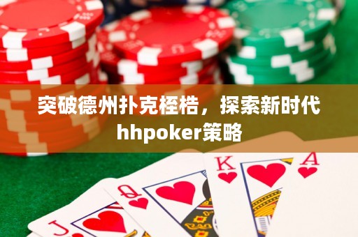 突破德州撲克桎梏，探索新時代hhpoker策略