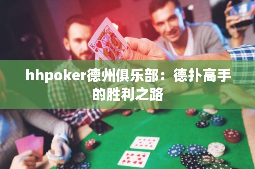 hhpoker德州俱樂部：德撲高手的勝利之路
