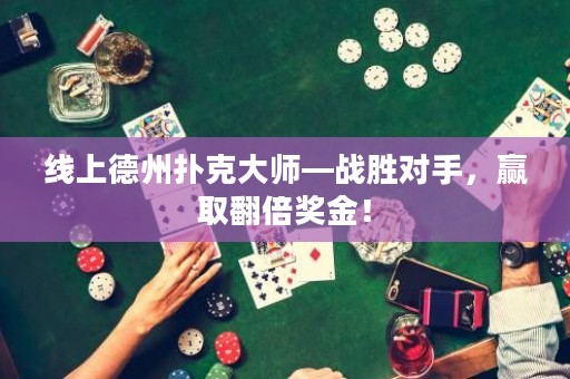 線上德州撲克大師—戰(zhàn)勝對手，贏取翻倍獎金！