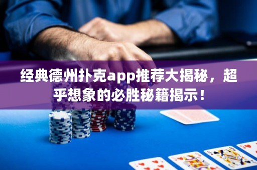 經(jīng)典德州撲克app推薦大揭秘，超乎想象的必勝秘籍揭示！