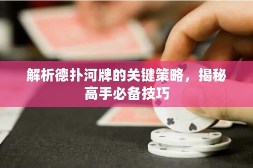 解析德撲河牌的關鍵策略，揭秘高手必備技巧
