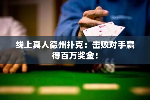 線上真人德州撲克：擊敗對手贏得百萬獎金！