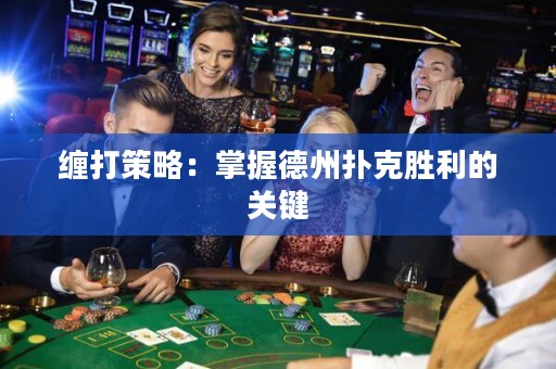 纏打策略：掌握德州撲克勝利的關鍵