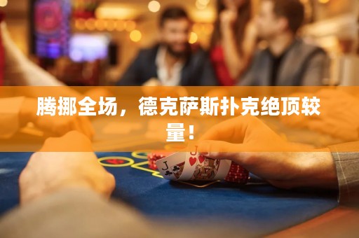 騰挪全場，德克薩斯撲克絕頂較量！