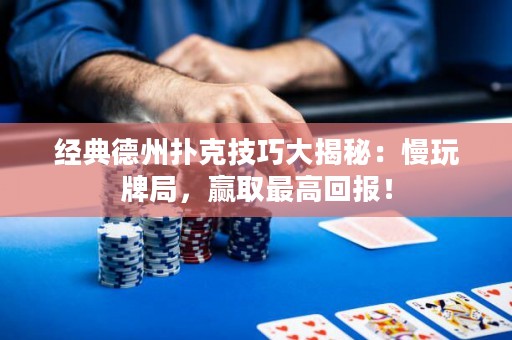 經典德州撲克技巧大揭秘：慢玩牌局，贏取最高回報！