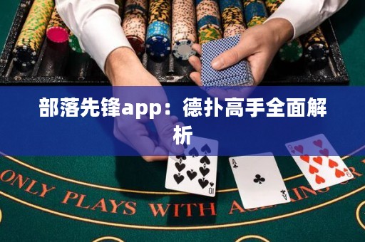 部落先鋒app：德撲高手全面解析