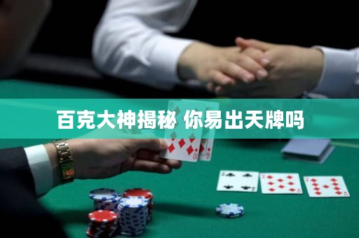 百克大神揭秘 你易出天牌嗎