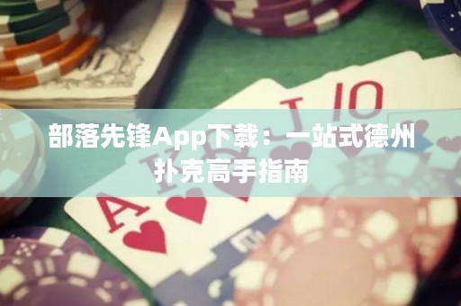 部落先鋒App下載：一站式德州撲克高手指南