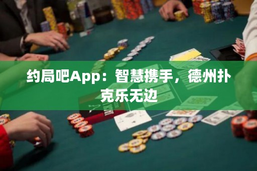 約局吧App：智慧攜手，德州撲克樂無邊