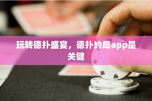 玩轉(zhuǎn)德?lián)涫⒀纾聯(lián)浼s局app是關(guān)鍵