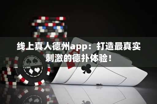 ?線上真人德州app：打造最真實刺激的德撲體驗！