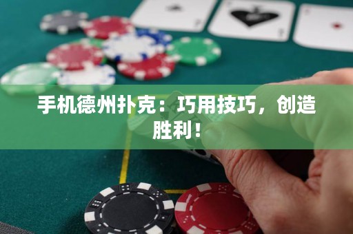 ?手機德州撲克：巧用技巧，創造勝利！